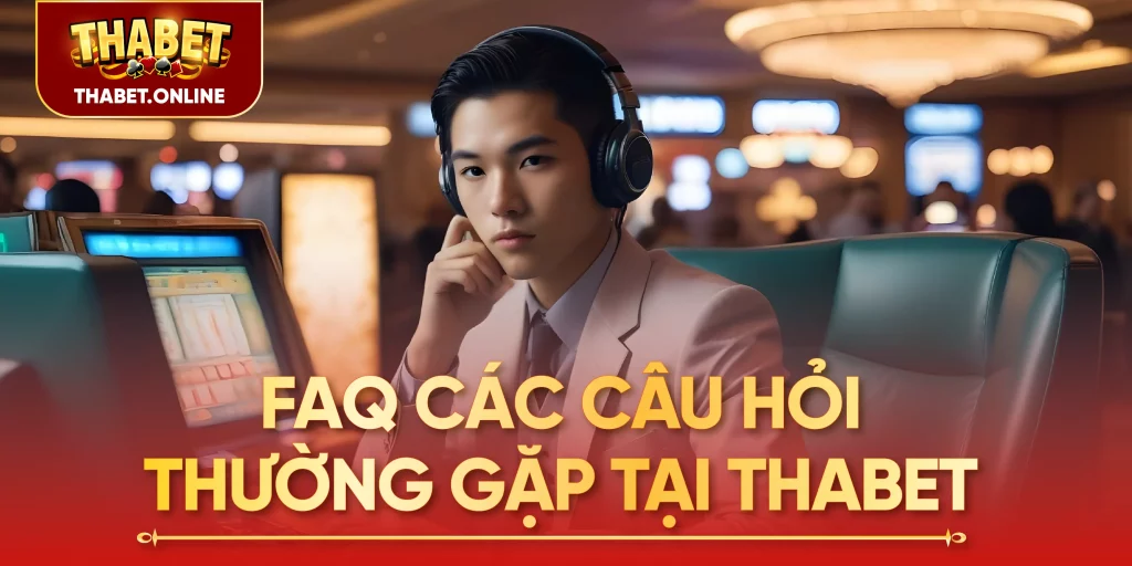 FAQ giải đáp các câu hỏi thường gặp tại Thabet casino