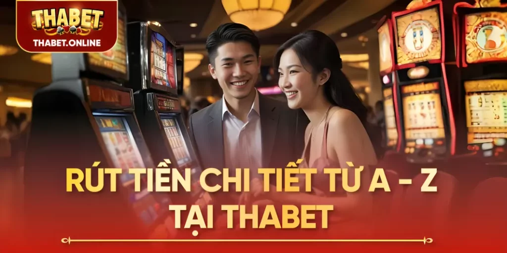 Rút tiền chi tiết từ A - Z tại Thabet